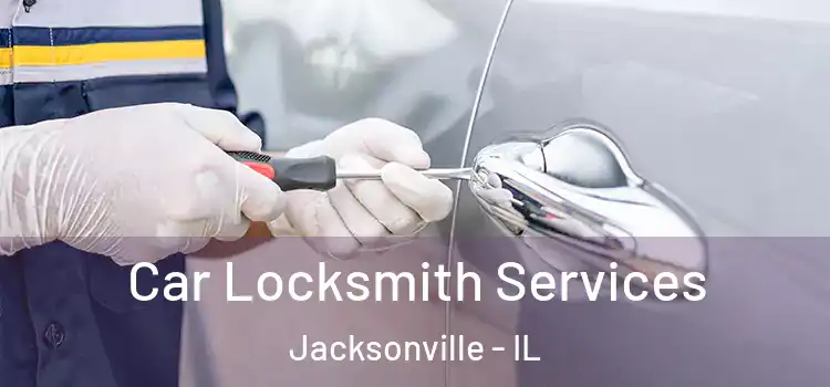  Car Locksmith Services Jacksonville - IL